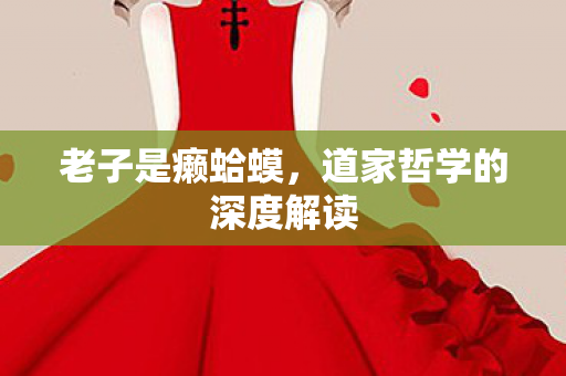 老子是癞蛤蟆,道家哲学的深度解读 老子是癞蛤蟆,道家哲学的深度解读