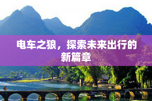 电车之狼，探索未来出行的新篇章