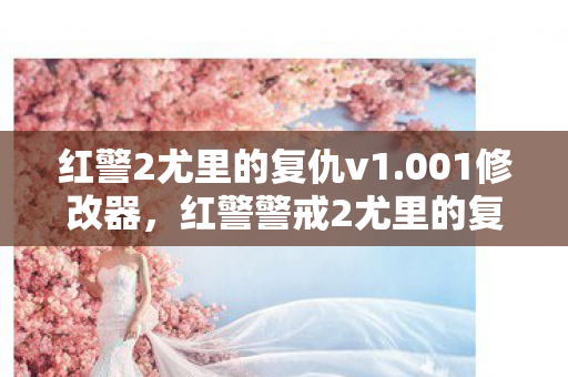 红警2尤里的复仇v1.001修改器，红警警戒2尤里的复仇修改器，解锁无限可能的策略游戏新体验