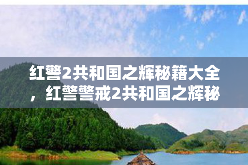 红警2共和国之辉秘籍大全,红警警戒2共和国之辉秘籍,提升游戏策略与效率的实战指南 红警2共和国之辉秘籍大全,红警警戒2共和国之辉秘籍,提升游戏策略与效率的实战指南
