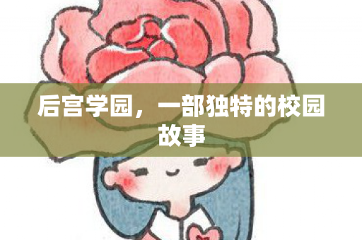 后宫学园,一部独特的校园故事 后宫学园,一部独特的校园故事