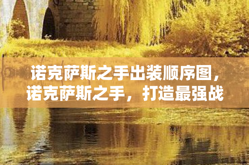 诺克萨斯之手出装顺序图，诺克萨斯之手，打造最强战斗力的出装指南