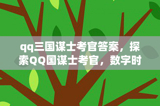 qq三国谋士考官答案,探索QQ国谋士考官,数字时代的智慧选拔 qq三国谋士考官答案,探索QQ国谋士考官,数字时代的智慧选拔