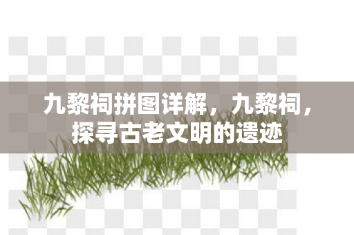 九黎祠拼图详解，九黎祠，探寻古老文明的遗迹