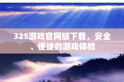 325游戏官网版下载，安全、便捷的游戏体验