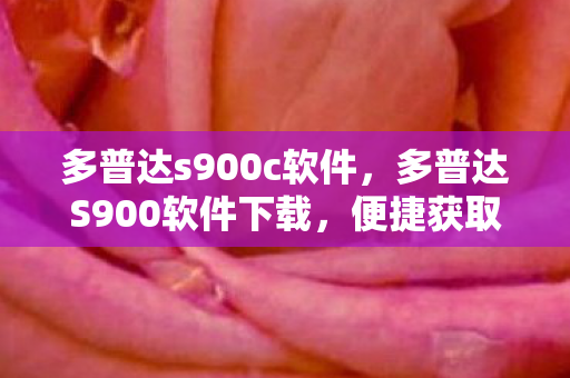 多普达s900c软件，多普达S900软件下载，便捷获取与高效管理