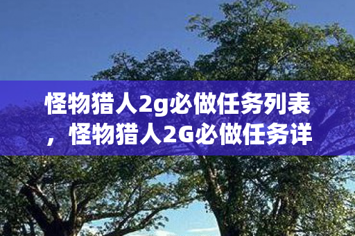 怪物猎人2g必做任务列表，怪物猎人2G必做任务详解