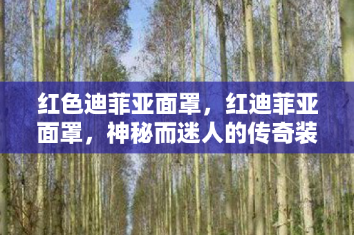 红色迪菲亚面罩，红迪菲亚面罩，神秘而迷人的传奇装备