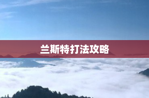 兰斯特打法攻略