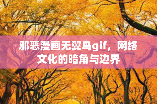 邪恶漫画无翼鸟gif，网络文化的暗角与边界