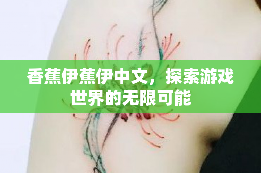 香蕉伊蕉伊中文，探索游戏世界的无限可能