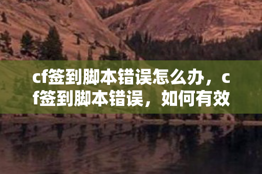 cf签到脚本错误怎么办，cf签到脚本错误，如何有效排查与解决