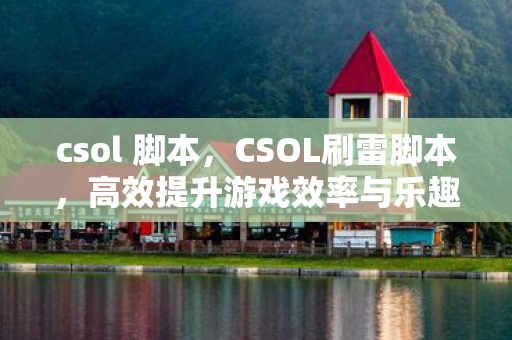 csol 脚本，CSOL刷雷脚本，高效提升游戏效率与乐趣
