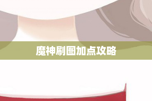 魔神刷图加点攻略