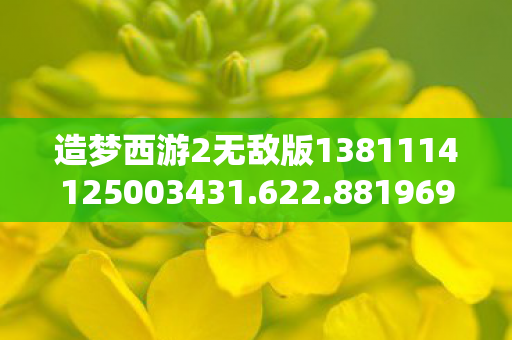 造梦西游2无敌版1381114125003431.622.88196959,造梦西游2.3无敌版,重温经典,畅享无限可能 造梦西游2无敌版1381114125003431.622.88196959,造梦西游2.3无敌版,重温经典,畅享无限可能