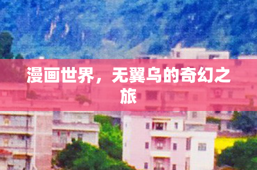 漫画世界，无翼乌的奇幻之旅