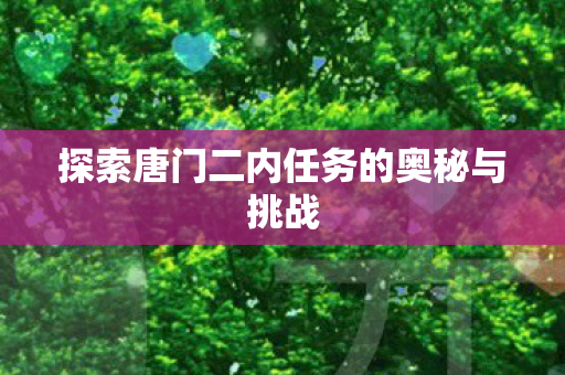 探索唐门二内任务的奥秘与挑战