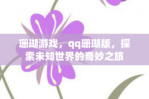 珊瑚游戏，qq珊瑚版，探索未知世界的奇妙之旅