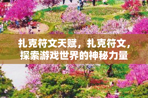 扎克符文天赋，扎克符文，探索游戏世界的神秘力量