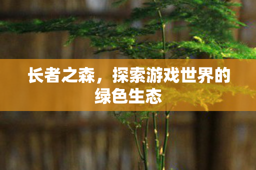 长者之森，探索游戏世界的绿色生态