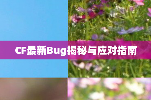 CF最新Bug揭秘与应对指南