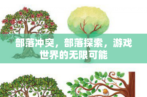 部落冲突，部落探索，游戏世界的无限可能