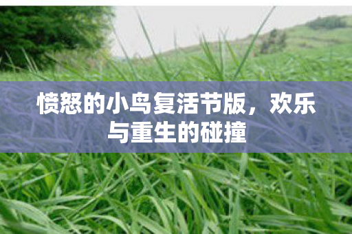 愤怒的小鸟复活节版，欢乐与重生的碰撞