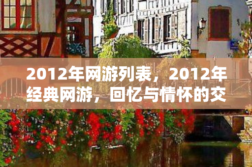 2012年网游列表,2012年经典网游,回忆与情怀的交织 2012年网游列表,2012年经典网游,回忆与情怀的交织