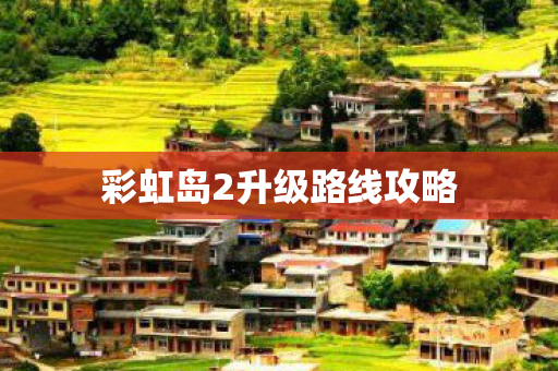 彩虹岛2升级路线攻略