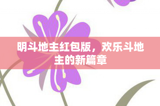 明斗地主红包版，欢乐斗地主的新篇章