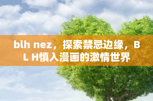 blh nez，探索禁忌边缘，BL H慎入漫画的激情世界