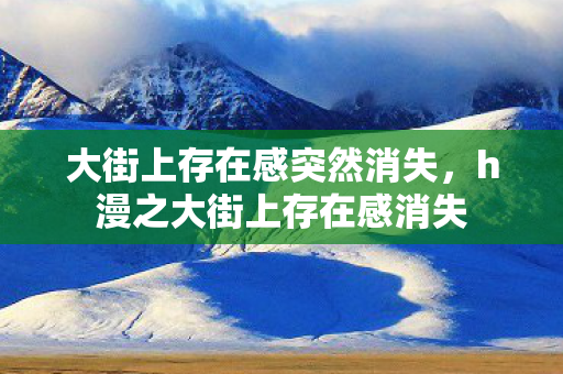 大街上存在感突然消失，h漫之大街上存在感消失