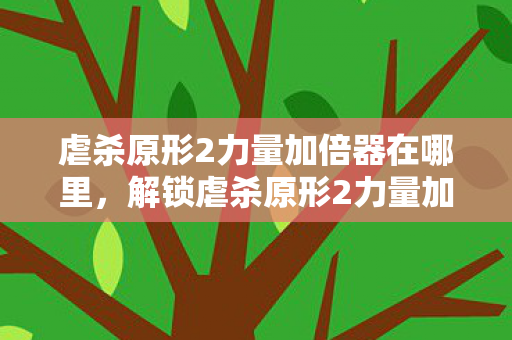虐杀原形2力量加倍器在哪里，解锁虐杀原形2力量加倍器的攻略