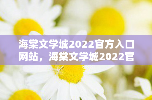 海棠文学城2022官方入口网站，海棠文学城2022官方入口，探索文学世界的奇妙之旅
