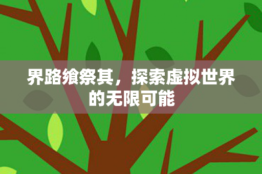 界路飨祭其，探索虚拟世界的无限可能