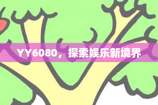 YY6080，探索娱乐新境界