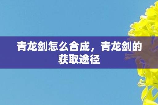 青龙剑怎么合成，青龙剑的获取途径