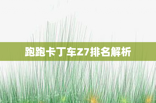 跑跑卡丁车Z7排名解析