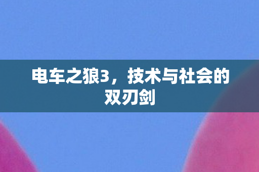 电车之狼3,技术与社会的双刃剑 电车之狼3,技术与社会的双刃剑