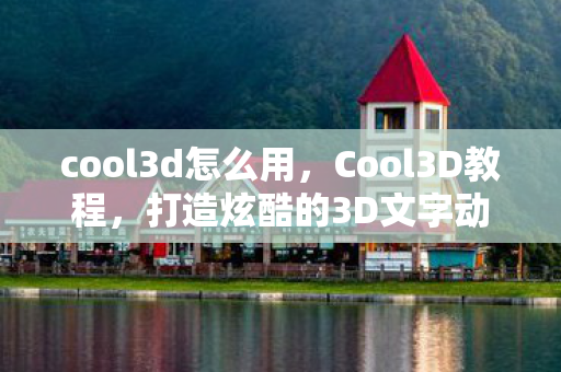 cool3d怎么用，Cool3D教程，打造炫酷的3D文字动画效果