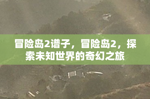 冒险岛2谱子，冒险岛2，探索未知世界的奇幻之旅