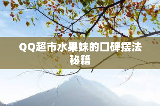 QQ超市水果妹的口碑摆法秘籍