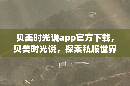 贝美时光说app官方下载，贝美时光说，探索私服世界的另一面