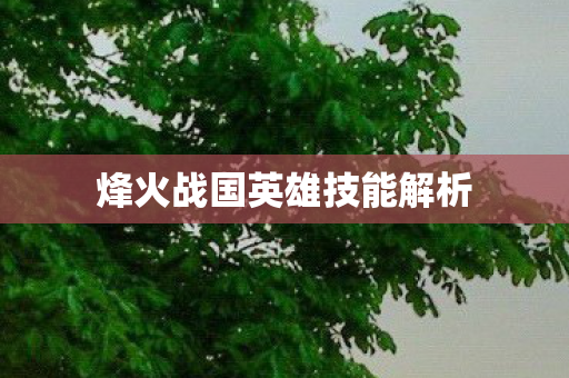 烽火战国英雄技能解析