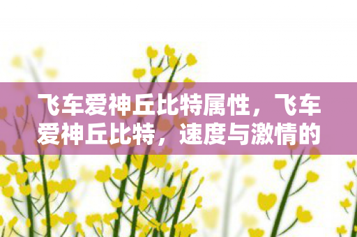 飞车爱神丘比特属性，飞车爱神丘比特，速度与激情的浪漫传说