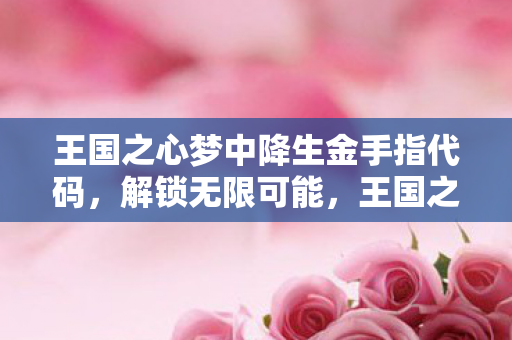 王国之心梦中降生金手指代码,解锁无限可能,王国之心梦中降生金手指的奇妙之旅 王国之心梦中降生金手指代码,解锁无限可能,王国之心梦中降生金手指的奇妙之旅