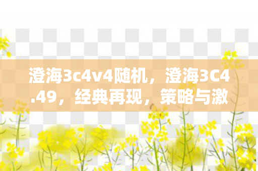 澄海3c4v4随机，澄海3C4.49，经典再现，策略与激情的碰撞