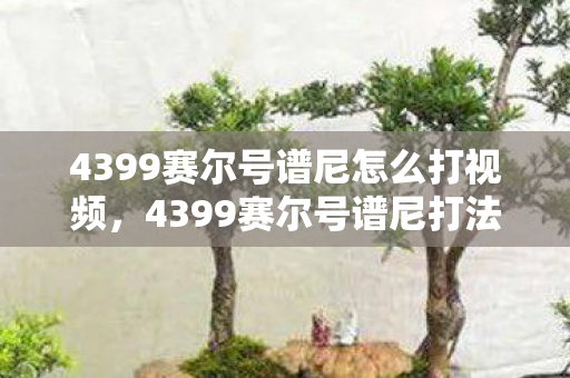 4399赛尔号谱尼怎么打视频,4399赛尔号谱尼打法详解 4399赛尔号谱尼怎么打视频,4399赛尔号谱尼打法详解