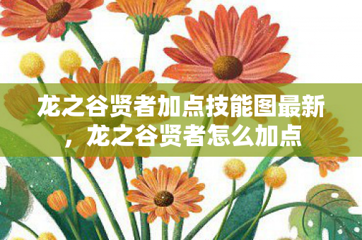 龙之谷贤者加点技能图最新,龙之谷贤者怎么加点 龙之谷贤者加点技能图最新,龙之谷贤者怎么加点