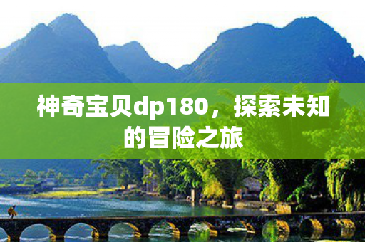 神奇宝贝dp180，探索未知的冒险之旅